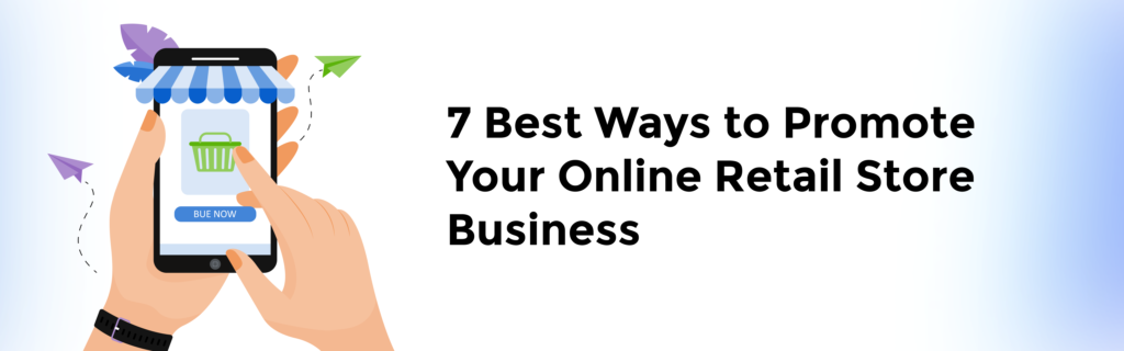 7 Best Ways to Promote Your Online Retail Store Business