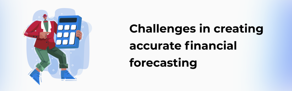 Challenges in creating accurate financial forecasting
