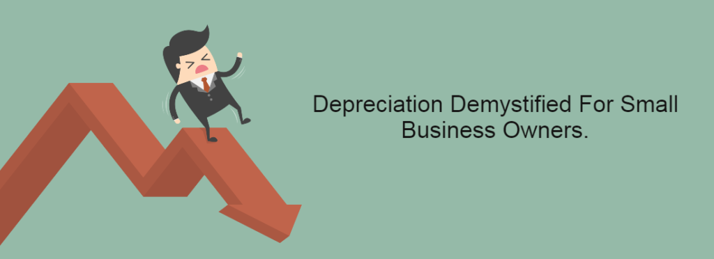 Depreciation Demystified For Small Business Owners.