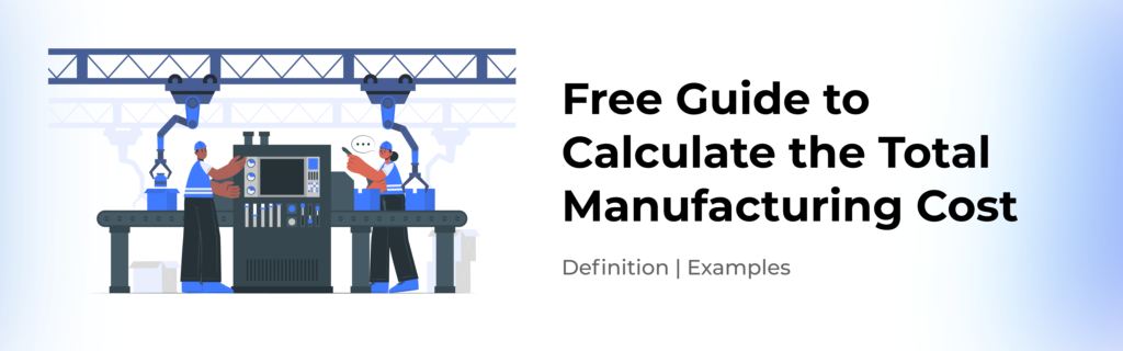 Free Guide to Calculate the Total Manufacturing Cost | Definition | Examples