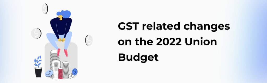 GST related changes on 2022 Union Budget