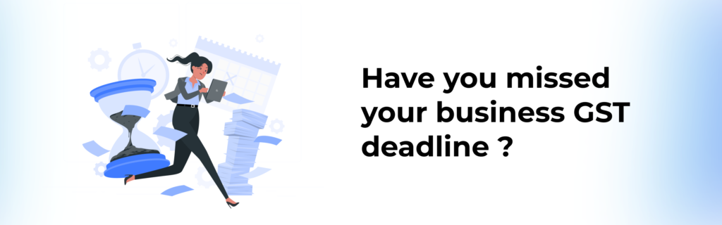Have you missed the business GST deadline