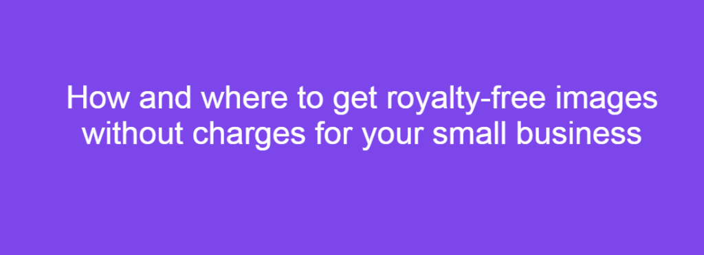 How and where to get royalty-free images without charges for your small business