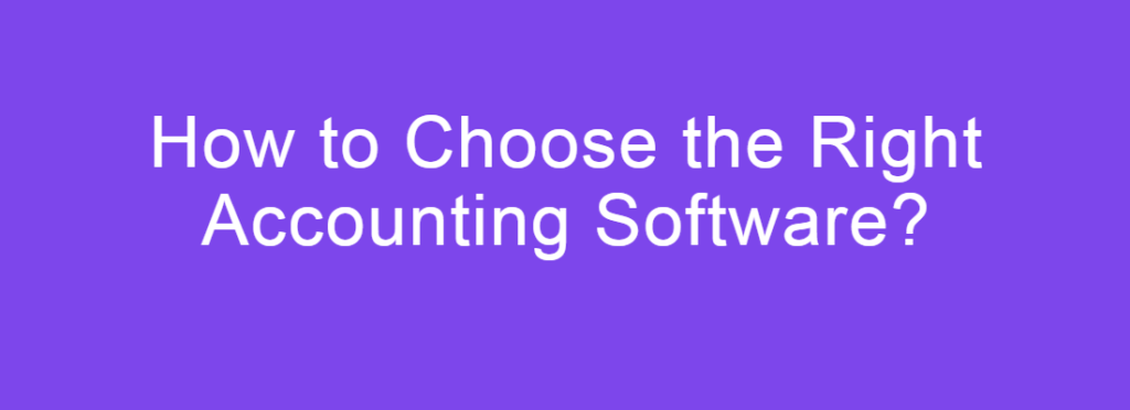 How to Choose the Right Accounting Software?