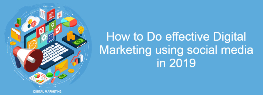 How to do effective digital marketing using social media in 2019