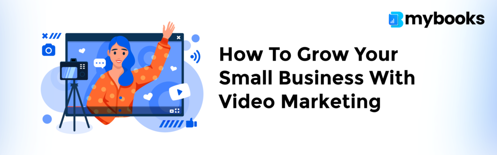 How To Grow Your Small Business With Video Marketing