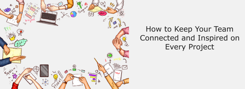 How to Keep Your Team Connected and Inspired on Every Project