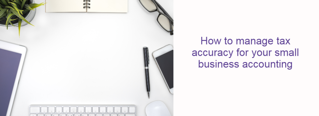 How to manage tax accuracy for your small business accounting
