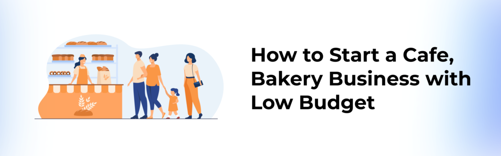 How to Start a Cafe, Bakery, and Cake Business with Low Budget