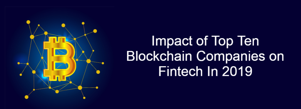 Impact of Top Ten Blockchain Companies on Fintech In 2019