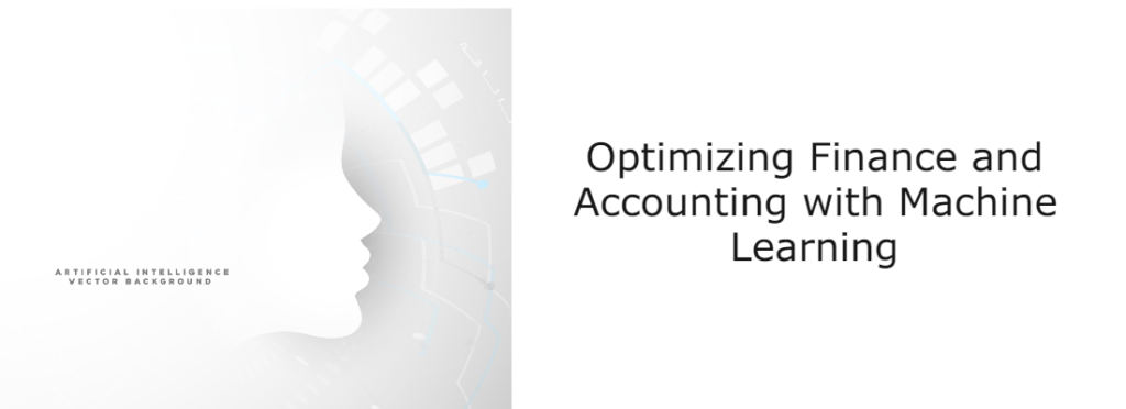 Optimizing Finance and Accounting with Machine Learning