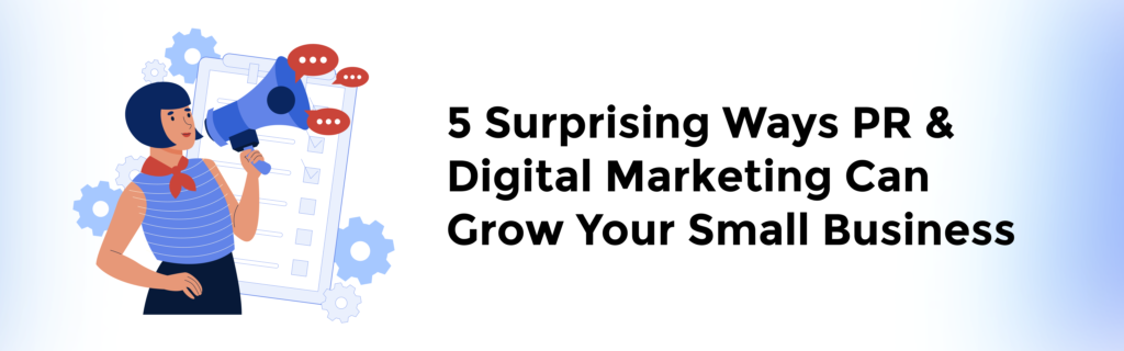 5 Surprising Ways PR And Digital Marketing Can Grow Your Small Business