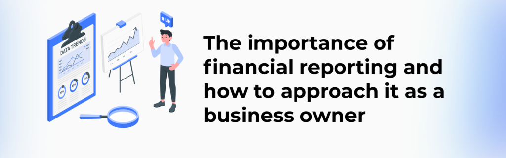The Importance of Financial Reporting & How to Approach it as a Business Owner