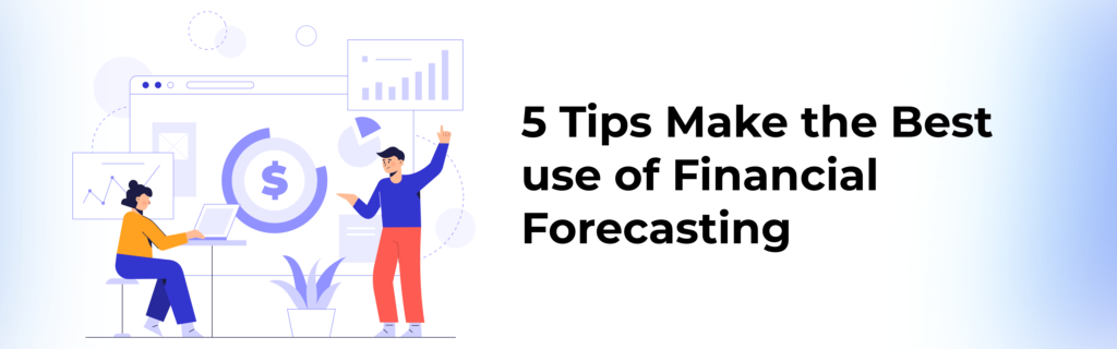 5 Tips On How To Make The Best Use Of Financial Forecasting To Ensure Success Of Your Business