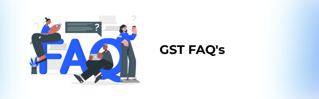 Understand GST with these 25 Frequently Asked Questions (FAQ)
